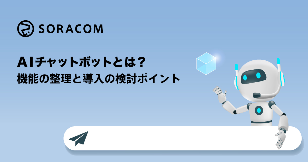 株式会社ソラコム Facebook ad: AI チャットボットとは?機能の整理と導入の検討ポイント - SORACOM公式ブログ