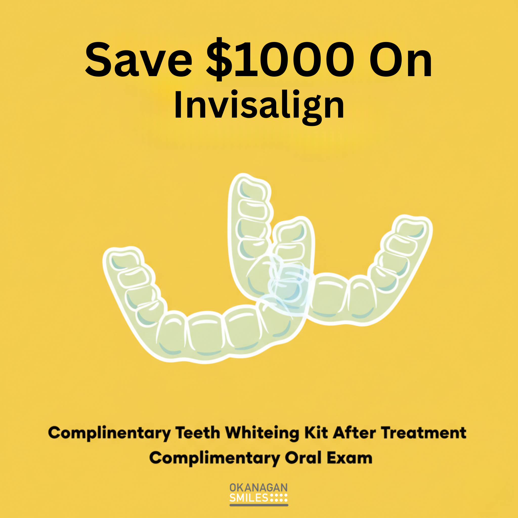 Okanagan Smiles Dentistry | Dentist | Kelowna, BC Facebook ad: Hey, Kelowna! $1000 Savings On Your Invisalign Treatment!