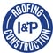 I & P Roofing and Construction