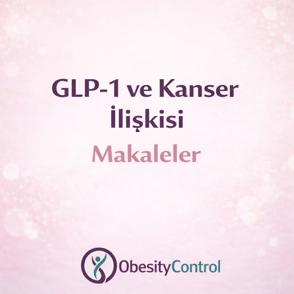 Uzm. Dr. Burcu Meryem Atak Sançmış - Obesity Control Facebook ad: GLP-1 TEDAVİLERİ VE KANSER: BİLİM NE SÖYLÜYOR?