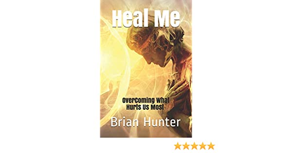 Brian Hunter Helps Facebook ad: Heal Me: Overcoming What Hurts Us Most