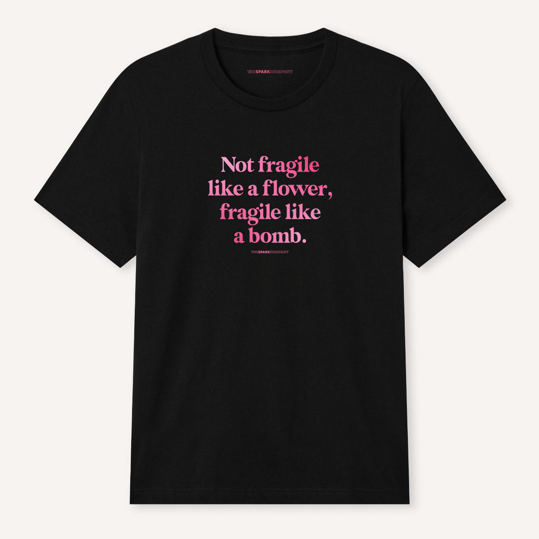 The Spark Company Facebook ad: Not Fragile Like A Flower, Fragile Like A Bomb T-Shirt