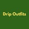 Drip Outfits