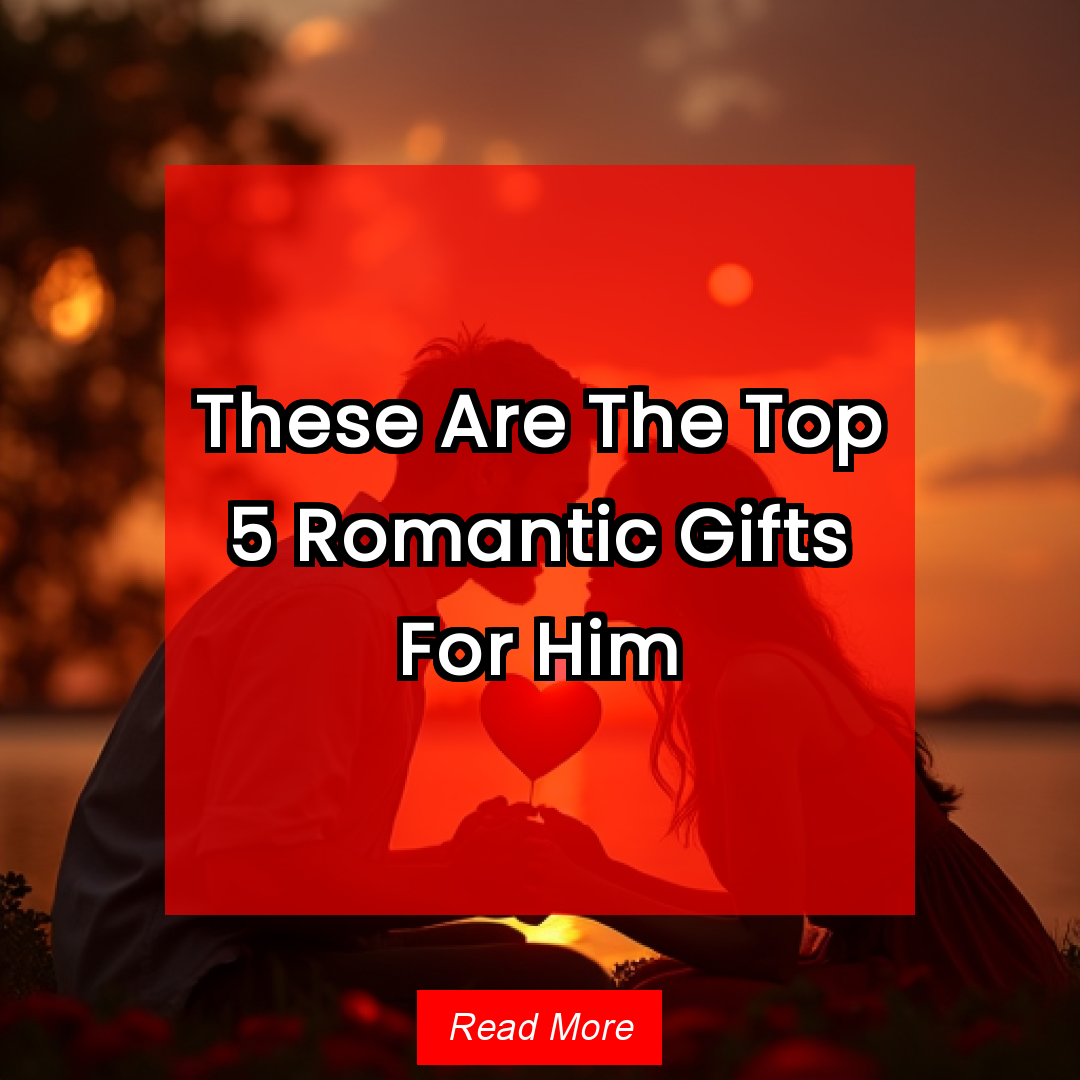 Trendy Content Facebook ad: These Are The Top 5 Romantic Gifts For Him Read More