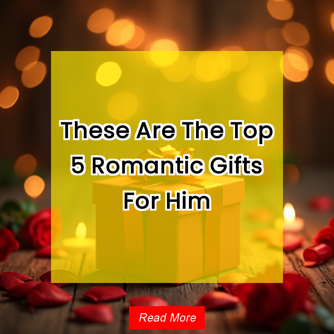 Trendy Content Facebook ad: These Are The Top 5 Romantic Gifts For Him Read More
